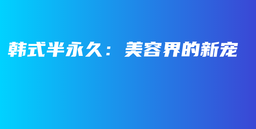 韓式半永久：美容界的新寵插圖