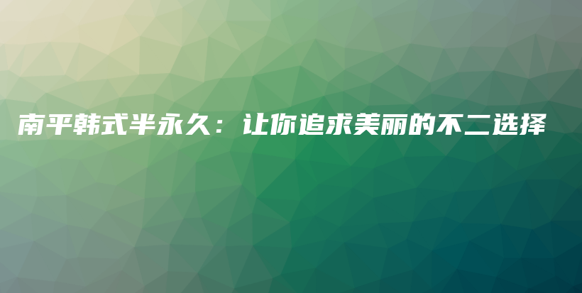 南平韓式半永久：讓你追求美麗的不二選擇插圖