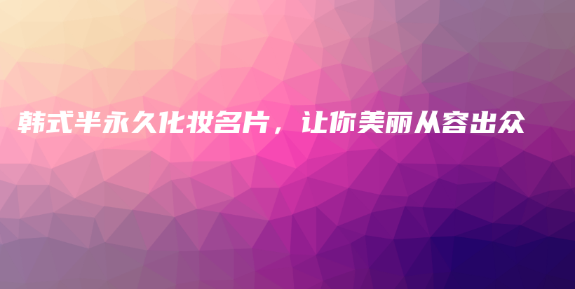 韓式半永久化妝名片，讓你美麗從容出眾插圖
