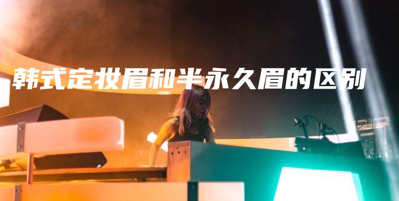 韓式定妝眉和半永久眉的區(qū)別插圖