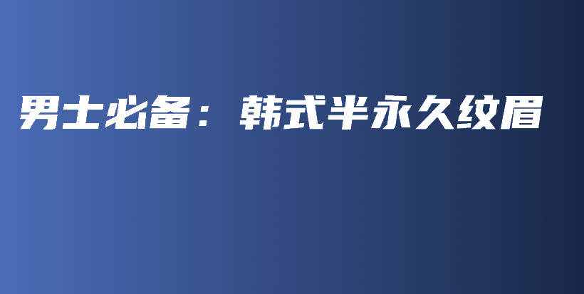 男士必備：韓式半永久紋眉插圖