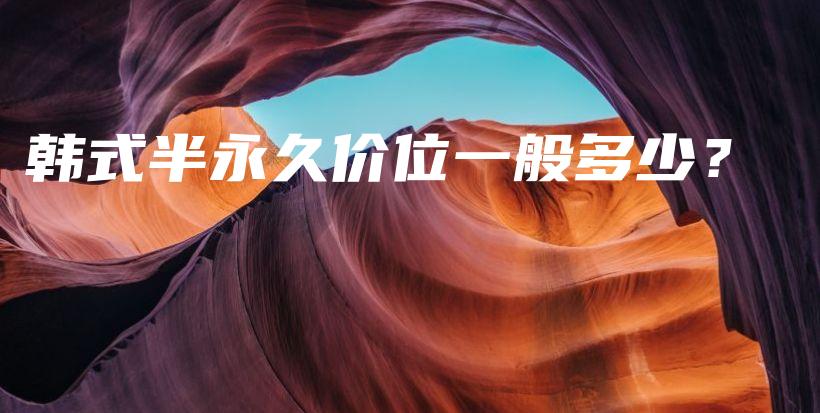韓式半永久價(jià)位一般多少？插圖