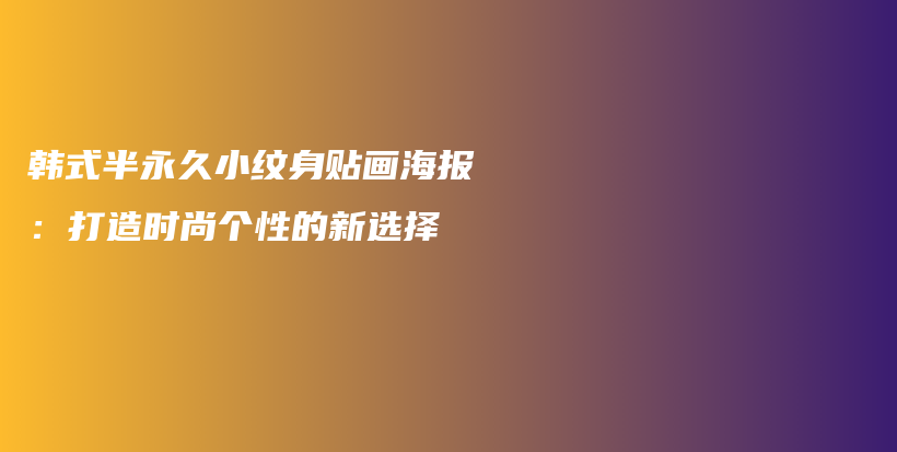 韓式半永久小紋身貼畫(huà)海報(bào)：打造時(shí)尚個(gè)性的新選擇插圖