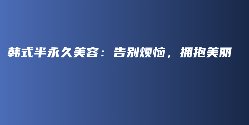 韓式半永久美容：告別煩惱，擁抱美麗插圖
