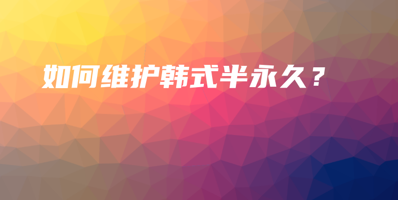 如何維護(hù)韓式半永久？插圖