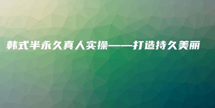 韓式半永久真人實(shí)操——打造持久美麗插圖