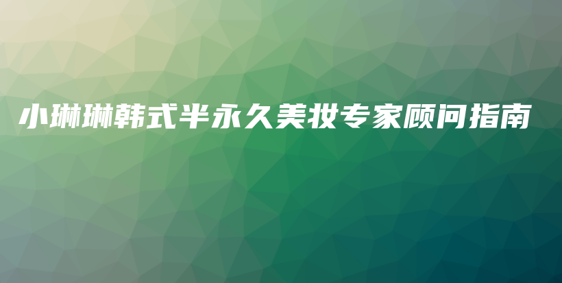 小琳琳韓式半永久美妝專家顧問指南插圖