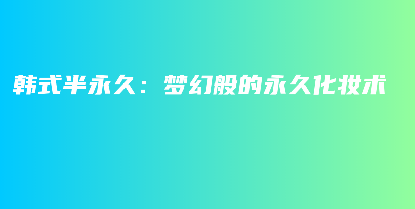 韓式半永久：夢幻般的永久化妝術(shù)插圖