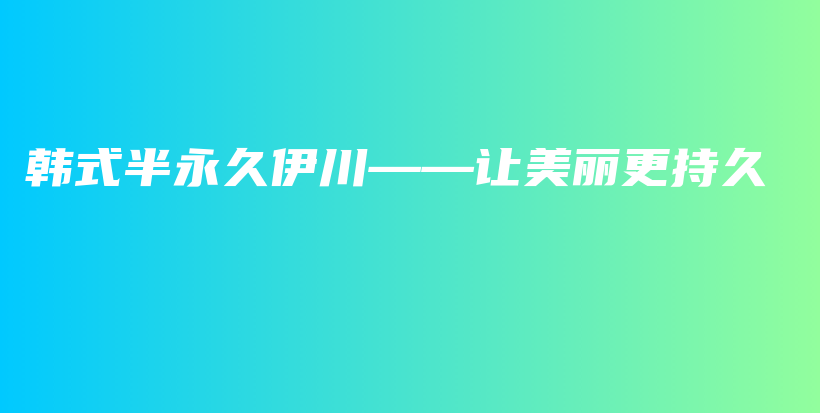 韓式半永久伊川——讓美麗更持久插圖