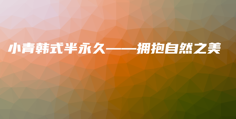 小青韓式半永久——擁抱自然之美插圖