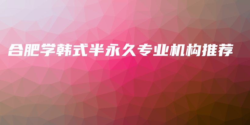 合肥學(xué)韓式半永久專業(yè)機構(gòu)推薦插圖