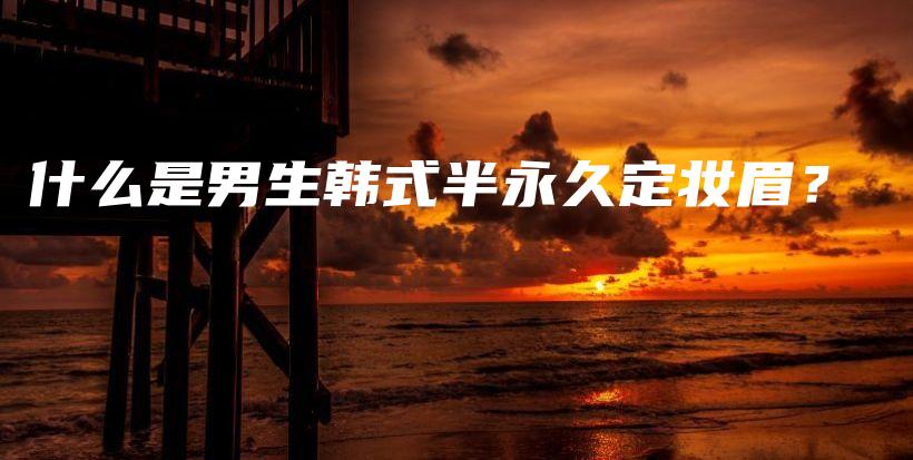 什么是男生韓式半永久定妝眉？插圖