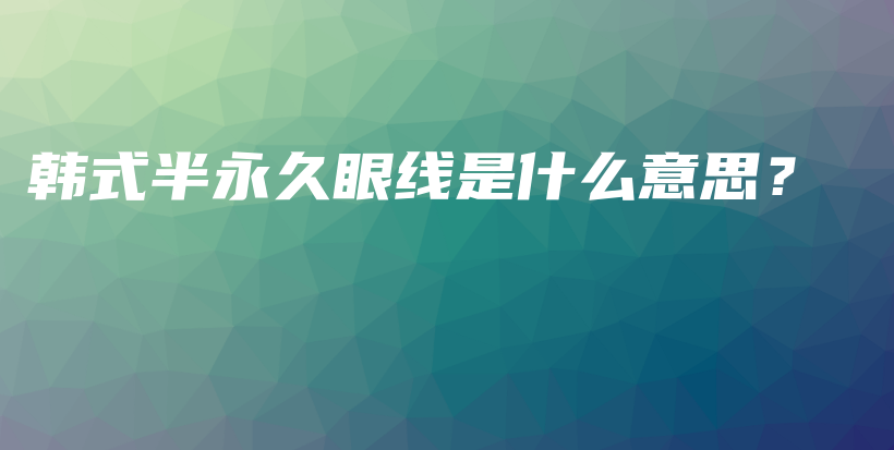 韓式半永久眼線是什么意思？插圖