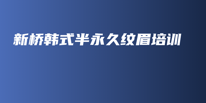 新橋韓式半永久紋眉培訓(xùn)插圖