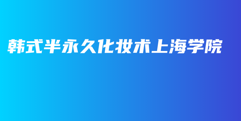 韓式半永久化妝術(shù)上海學(xué)院插圖