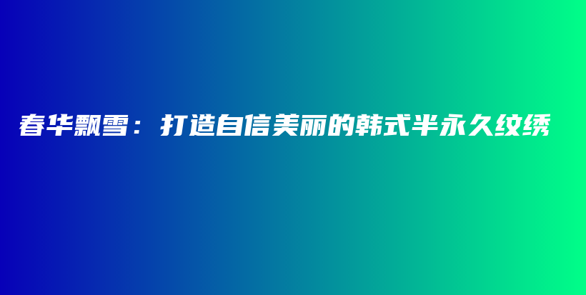 春華飄雪：打造自信美麗的韓式半永久紋繡插圖
