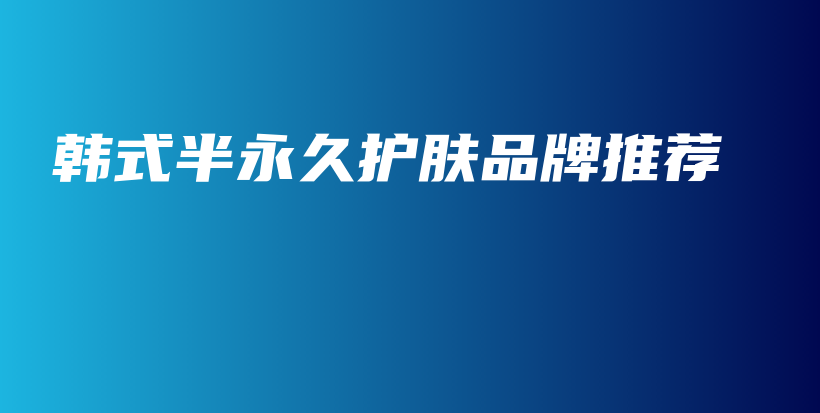 韓式半永久護(hù)膚品牌推薦插圖
