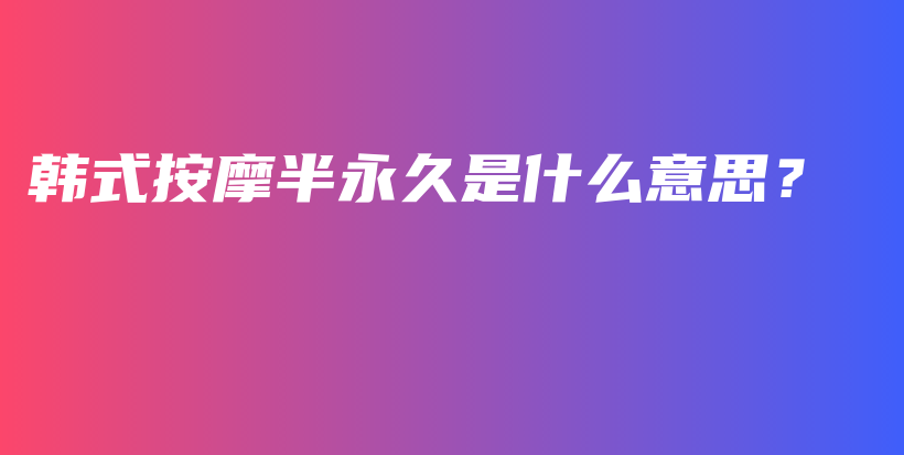 韓式按摩半永久是什么意思？插圖