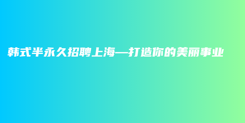 韓式半永久招聘上?！蛟炷愕拿利愂聵I(yè)插圖