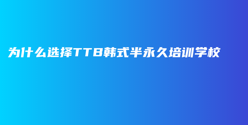 為什么選擇TTB韓式半永久培訓(xùn)學(xué)校插圖