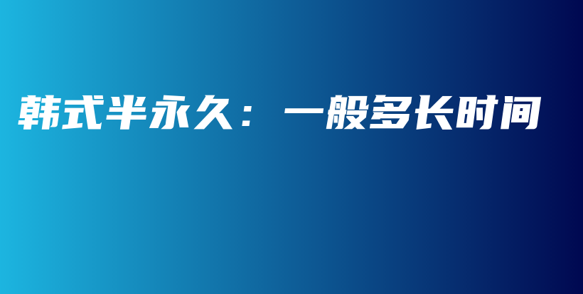韓式半永久：一般多長時間插圖