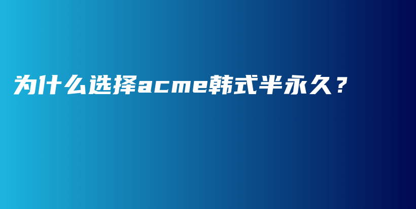 為什么選擇acme韓式半永久？插圖