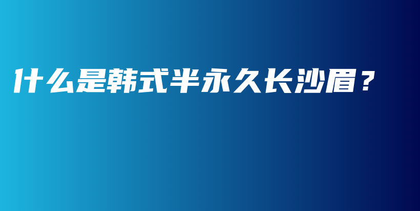 什么是韓式半永久長(zhǎng)沙眉？插圖