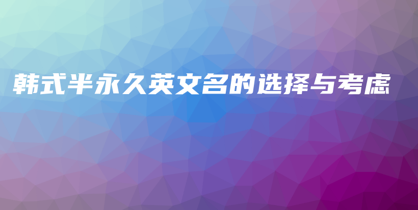韓式半永久英文名的選擇與考慮插圖