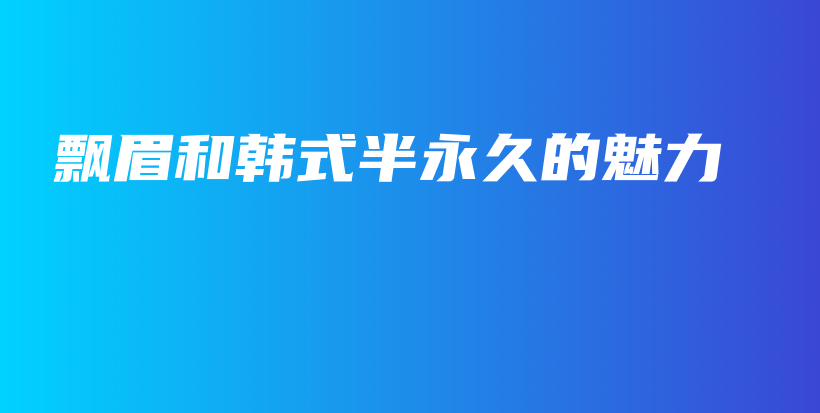 飄眉和韓式半永久的魅力插圖