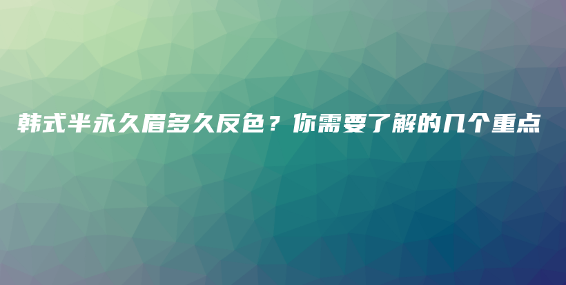 韓式半永久眉多久反色？你需要了解的幾個(gè)重點(diǎn)插圖