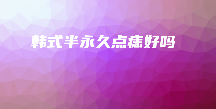 韓式半永久點(diǎn)痣好嗎插圖