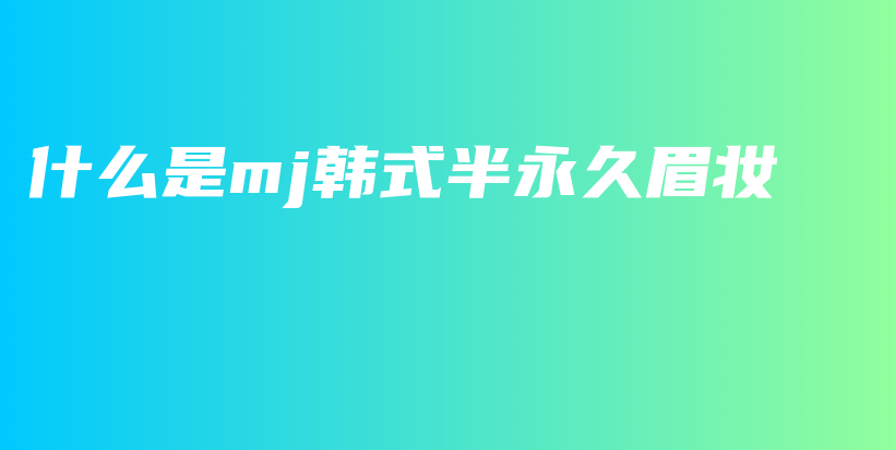 什么是mj韓式半永久眉妝插圖