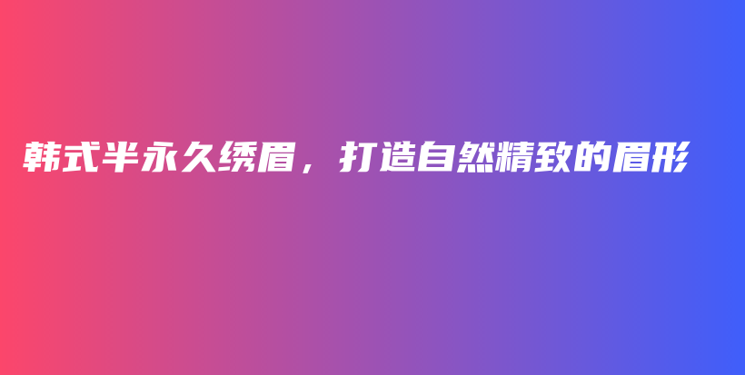 韓式半永久繡眉，打造自然精致的眉形插圖