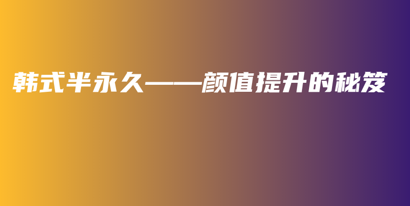 韓式半永久——顏值提升的秘笈插圖