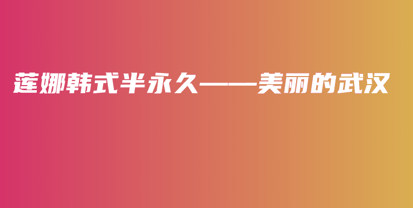 蓮娜韓式半永久——美麗的武漢插圖
