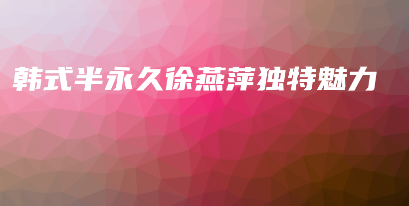 韓式半永久徐燕萍獨(dú)特魅力插圖