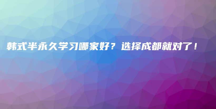 韓式半永久學(xué)習(xí)哪家好？選擇成都就對了！插圖