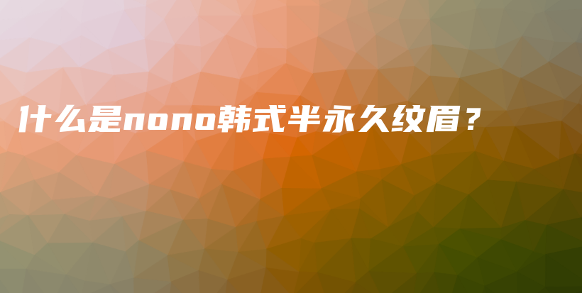 什么是nono韓式半永久紋眉？插圖