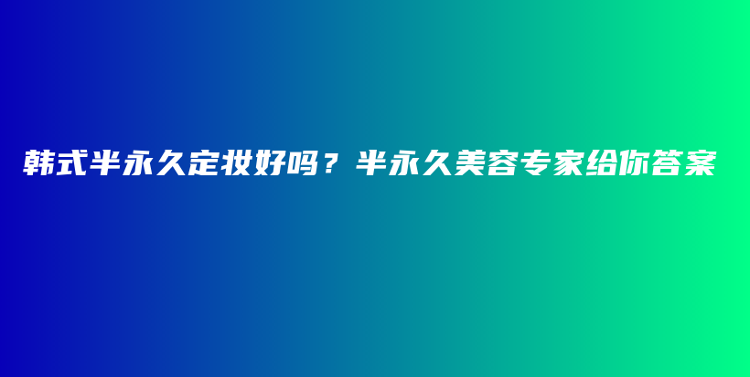 韓式半永久定妝好嗎？半永久美容專家給你答案插圖