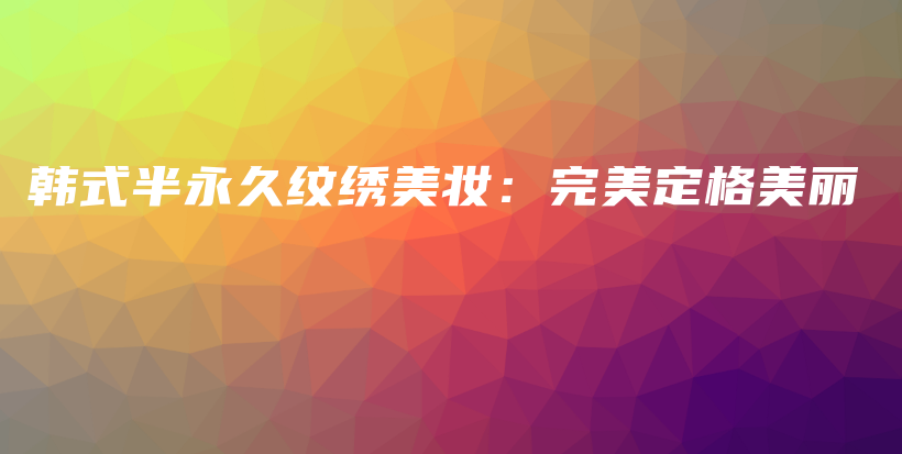 韓式半永久紋繡美妝：完美定格美麗插圖
