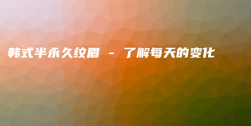 韓式半永久紋眉 – 了解每天的變化插圖