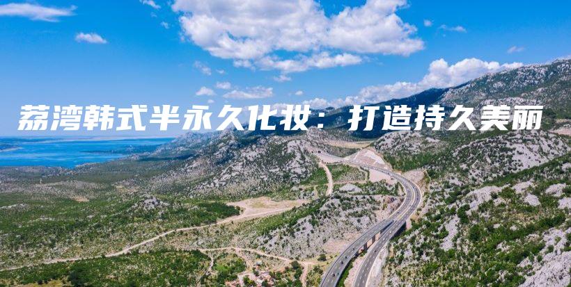 荔灣韓式半永久化妝：打造持久美麗插圖