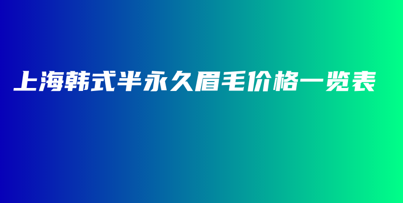 上海韓式半永久眉毛價格一覽表插圖
