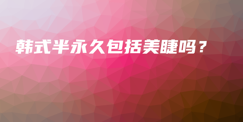 韓式半永久包括美睫嗎？插圖