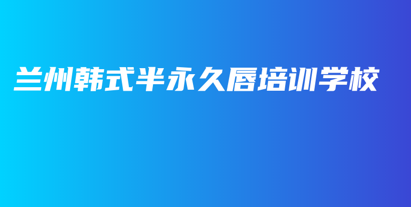 蘭州韓式半永久唇培訓學校插圖