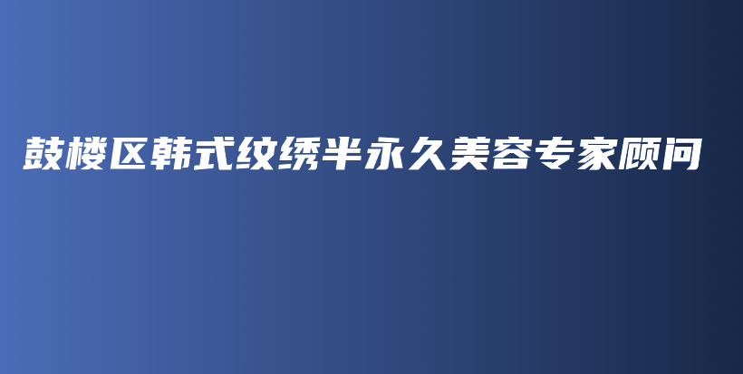 鼓樓區(qū)韓式紋繡半永久美容專家顧問(wèn)插圖