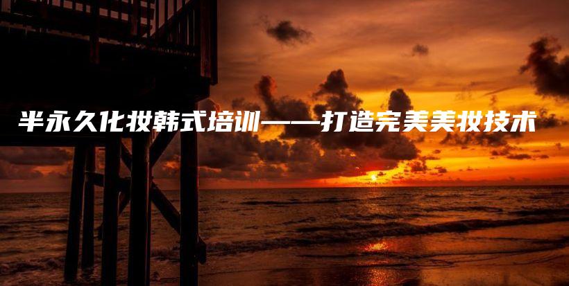 半永久化妝韓式培訓(xùn)——打造完美美妝技術(shù)插圖