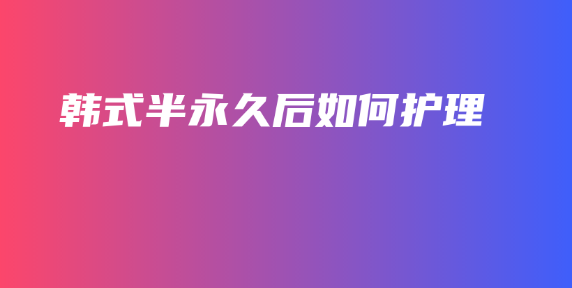 韓式半永久后如何護理插圖