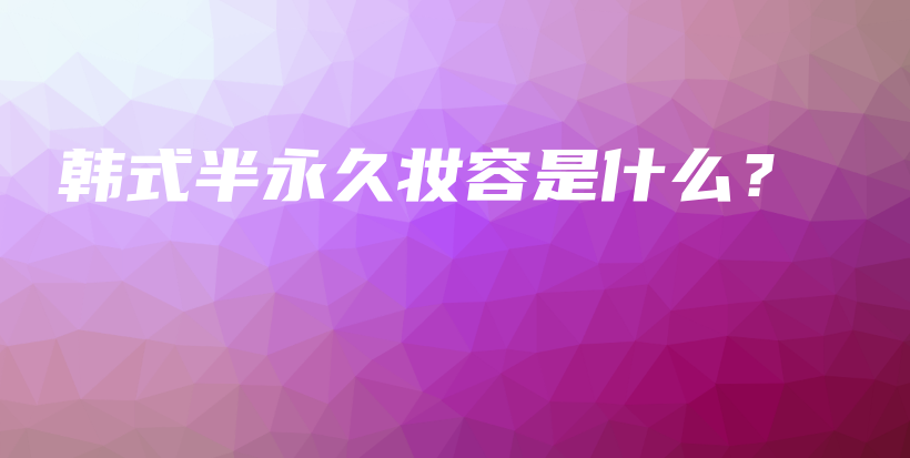 韓式半永久妝容是什么？插圖