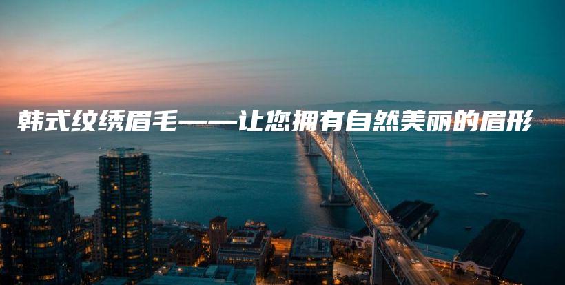 韓式紋繡眉毛——讓您擁有自然美麗的眉形插圖